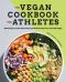 The Vegan Cookbook for Athletes · 101 Recipes and 3 Meal Plans to Build Endurance and Strength