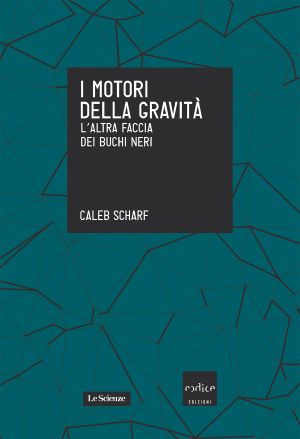 I motori della gravità L’altra faccia dei buchi neri