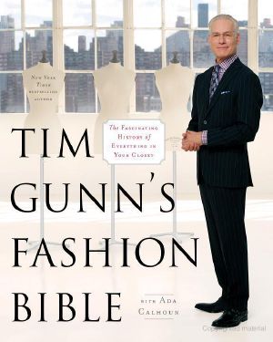 Tim Gunn's Fashion Bible · the Fascinating History of Everything in Your Closet