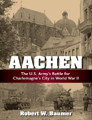 Aachen · the U.S. Army's Battle for Charlemagne's City in World War II