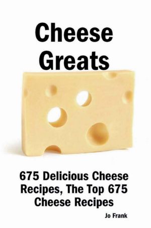 Cheese Greats · 675 Delicious Cheese Recipes - From Almond Cheese Horseshoe to Zucchini Cake with Cream Cheese Frosting