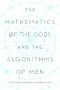 The Mathematics of the Gods and the Algorithms of Men