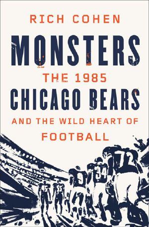 Monsters · The 1985 Chicago Bears and the Wild Heart of Football