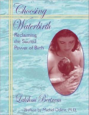 Choosing Waterbirth · Reclaiming the Sacred Power of Birth