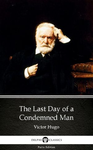 The Last Day of a Condemned Man by Victor Hugo--Delphi Classics (Illustrated)