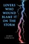 Lovers Who Wound Blame it on the Storm