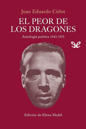 El Peor De Los Dragones. Antología Poética (1943-1973)