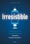 Irresistible · The Rise of Addictive Technology and the Business of Keeping Us Hooked