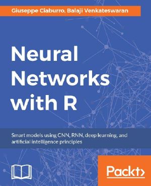 Neural Networks With R · Smart Models Using CNN, RNN, Deep Learning, and Artificial Intelligence Principles