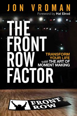 The Front Row Factor · Transform Your Life With the Art of Moment Making