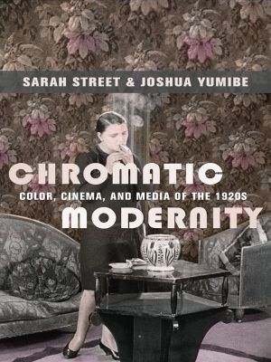 Chromatic Modernity, Color, Cinema, and Media of the 1920s