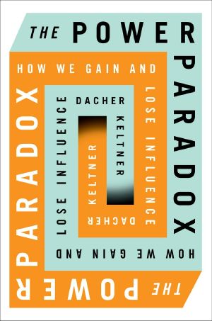 The Power Paradox · How We Gain and Lose Influence