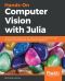 Hands-On Computer Vision With Julia