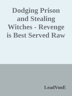 Dodging Prison and Stealing Witches - Revenge is Best Served Raw