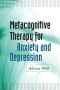 Metacognitive Therapy for Anxiety and Depression