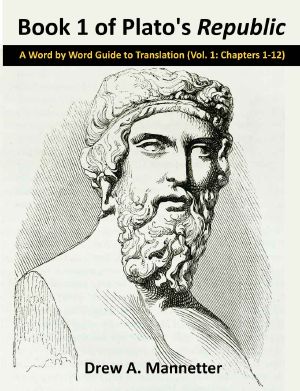 Book 1 of Plato's Republic · A Word by Word Guide to Translation (Vol. 1 · Chapters 1-12)