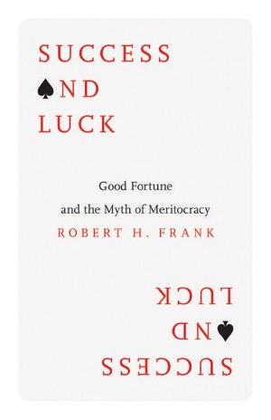 Success and Luck · Good Fortune and the Myth of Meritocracy