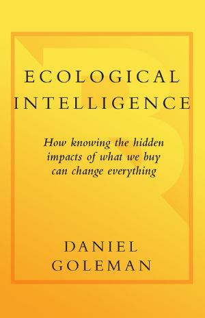 Ecological Intelligence · How Knowing the Hidden Impacts of What We Buy Can Change Everything