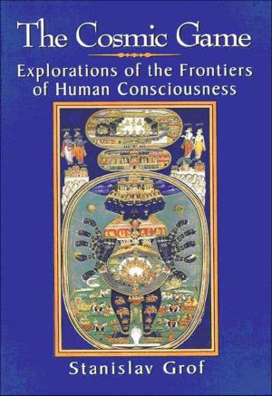 Cosmic Game, the · Explorations of the Frontiers of Human Consciousness