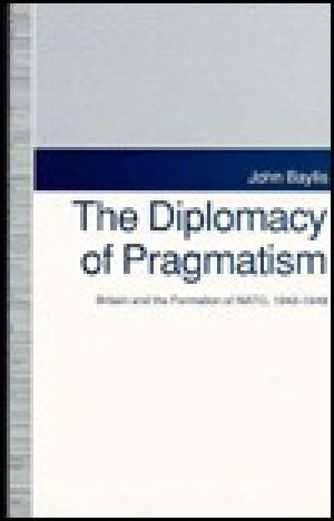 The Diplomacy of Pragmatism · Britain and the Formation of NATO, 1942-1949 (American Diplomatic History)