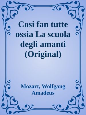 Cosi fan tutte ossia La scuola degli amanti (Original)