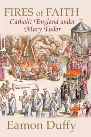 Fires of Faith · Catholic England Under Mary Tudor