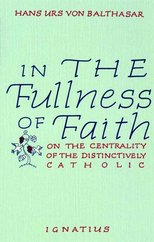 In the Fullness of Faith · on the Centrality of the Distinctively Catholic