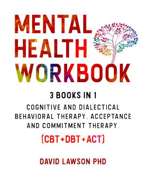 Mental Health Workbook: 3 Books in 1: Cognitive and Dialectical Behavioral Therapy, Acceptance and Commitment Therapy. (CBT+DBT+ACT)