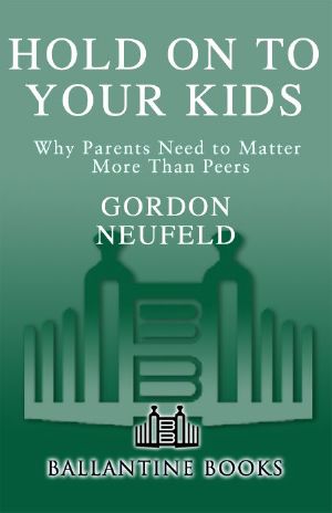 Hold On to Your Kids · Why Parents Need to Matter More Than Peers