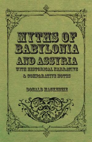 Myths of Babylonia and Assyria - With Historical Narrative & Comparative Notes