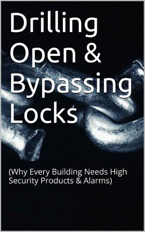 Drilling Open & Bypassing Locks · (Why Every Building Needs High Security Products & Alarms)