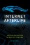 Internet Afterlife · Virtual Salvation in the 21st Century