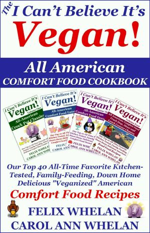 The I Can't Believe It's Vegan! All American Comfort Food Cookbook · Our Top 40 All-Time Favorite Kitchen-Tested, Family-Feeding, Down Home Delicious "Veganized" American Comfort Food Recipes