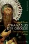 Athanasius der Große · Der unbeugsame Heilige