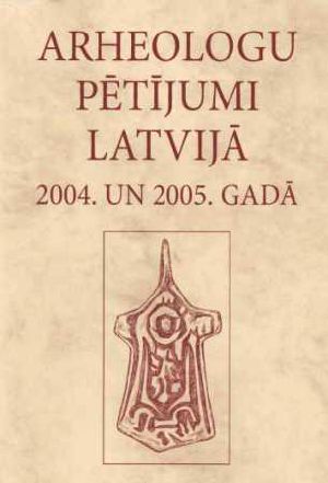 Arheologu pētījumi Latvijā 2004. Un 2005. gadā
