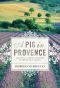 A Pig in Provence · Good Food and Simple Pleasures in the South of France