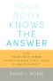 Your Body Knows the Answer: Using Your Felt Sense to Solve Problems, Effect Change, and Liberate Creativity