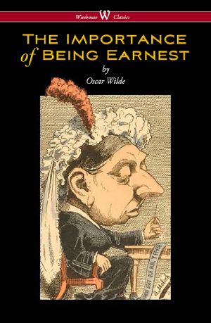 The Importance of Being Earnest (Wisehouse Classics Edition)