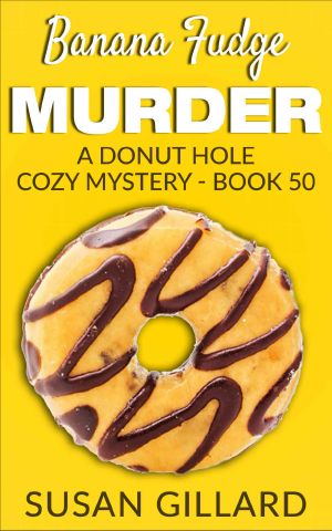 Banana Fudge Murder: A Donut Hole Cozy Mystery - Book 50