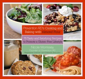 Prevention RD's Cooking and Baking With Almond Flour · 75 Tasty and Satisfying Recipes to Promote a Gluten-Free Lifestyle