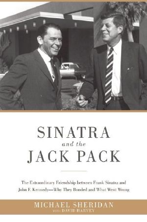 Sinatra and the Jack Pack · The Extraordinary Friendship Between Frank Sinatra and John F. Kennedy