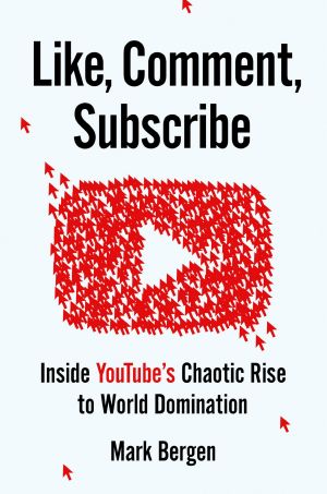 Like, Comment, Subscribe · Inside YouTube's Chaotic Rise to World Domination