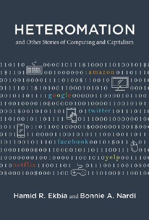 Heteromation, and Other Stories of Computing and Capitalism (Acting With Technology)