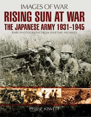 Rising Sun at War · the Japanese Army 1931 - 1945 (Images of War)