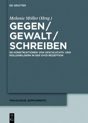 Gegen / Gewalt / Schreiben · De-Konstruktionen von Geschlechts- und Rollenbildern in der Ovid-Rezeption