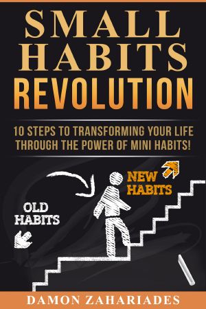 Small Habits Revolution · 10 Steps to Transforming Your Life Through the Power of Mini Habits!