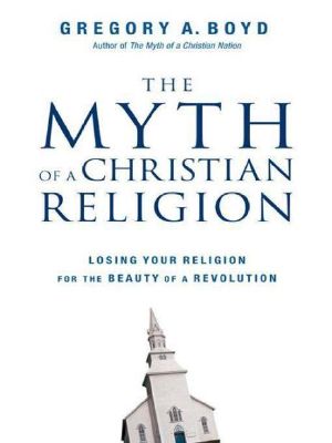 The Myth of a Christian Religion · Losing Your Religion for the Beauty of a Revolution