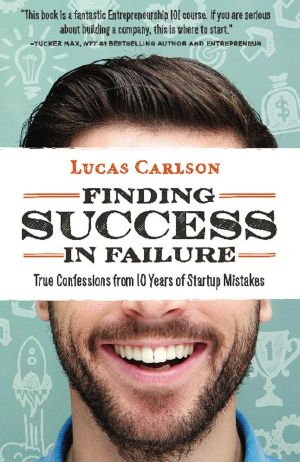 Finding Success in Failure · True Confessions From 10 Years of Startup Mistakes (The Craftsman Founder's Guide Book 2)