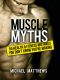 Muscle Myths · 50 Health & Fitness Mistakes You Don't Know You're Making (The Build Muscle, Get Lean, and Stay Healthy Series Book 3)