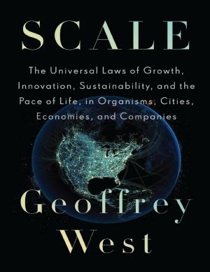 Scale The Universal Laws of Growth Innovation Sustainability and the Pace of Life in Organisms Cities Economies and Co